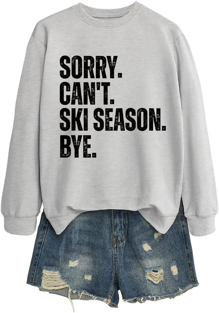 Sorry Can't Ski Season Bye Sweatshirt, Funny Ski Lover Shirt Women Winter Sports Sweater Skiing Trip Pullover Tops